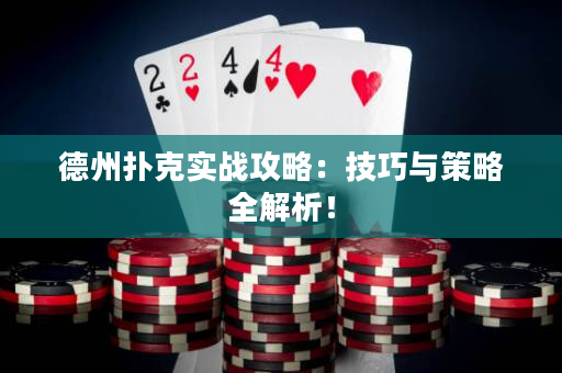 德州扑克实战攻略：技巧与策略全解析！