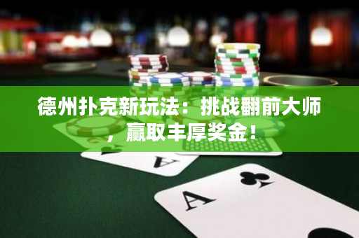 德州扑克新玩法：挑战翻前大师，赢取丰厚奖金！