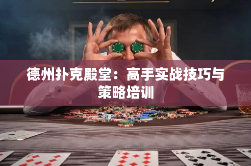 德州扑克殿堂：高手实战技巧与策略培训