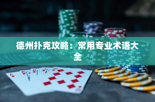 德州扑克攻略：常用专业术语大全