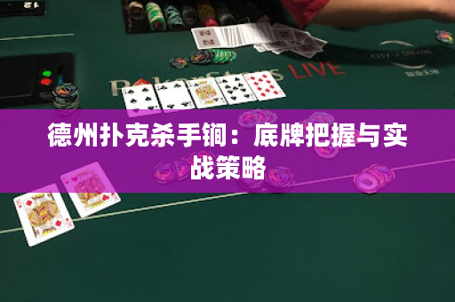 德州扑克杀手锏：底牌把握与实战策略