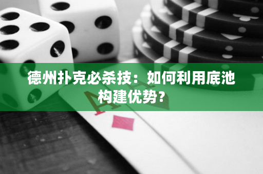 德州扑克必杀技：如何利用底池构建优势？