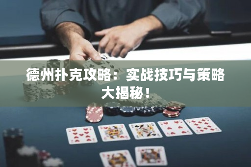 德州扑克攻略：实战技巧与策略大揭秘！