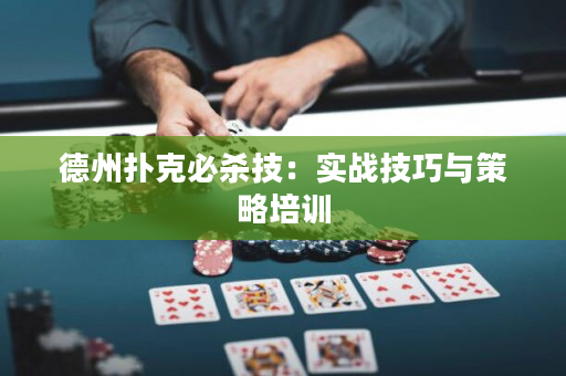 德州扑克必杀技：实战技巧与策略培训