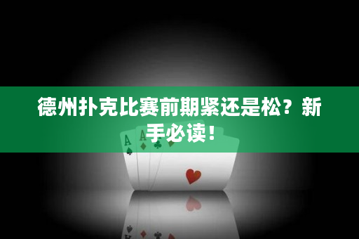 德州扑克比赛前期紧还是松？新手必读！