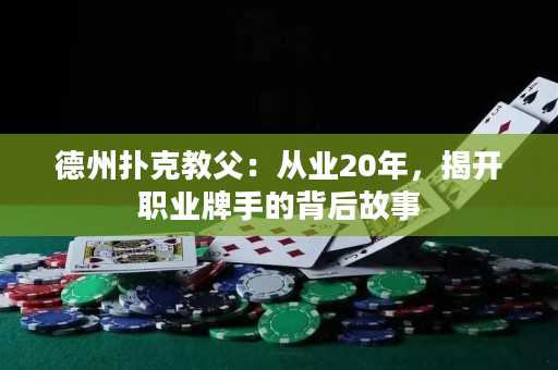 德州扑克教父：从业20年，揭开职业牌手的背后故事