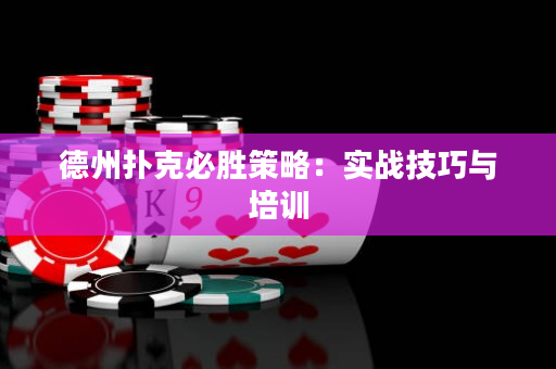 德州扑克必胜策略：实战技巧与培训