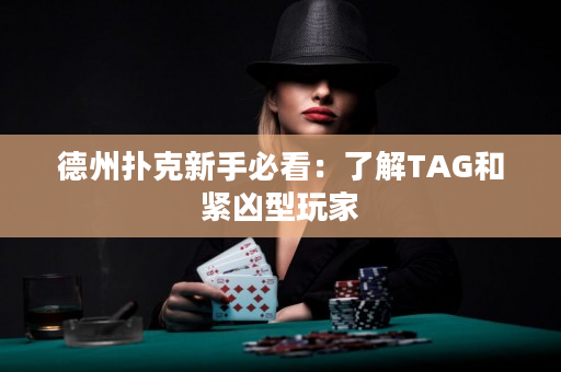 德州扑克新手必看：了解TAG和紧凶型玩家