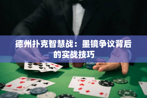 德州扑克智慧战：墨镜争议背后的实战技巧