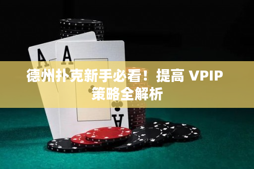 德州扑克新手必看！提高 VPIP 策略全解析