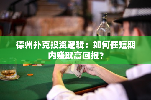 德州扑克投资逻辑：如何在短期内赚取高回报？