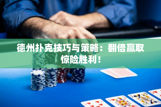 德州扑克技巧与策略：翻倍赢取惊险胜利！