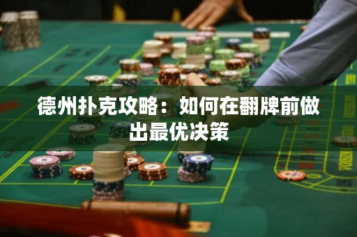 德州扑克攻略：如何在翻牌前做出最优决策