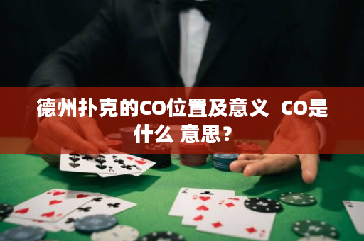 德州扑克的CO位置及意义  CO是什么 意思？