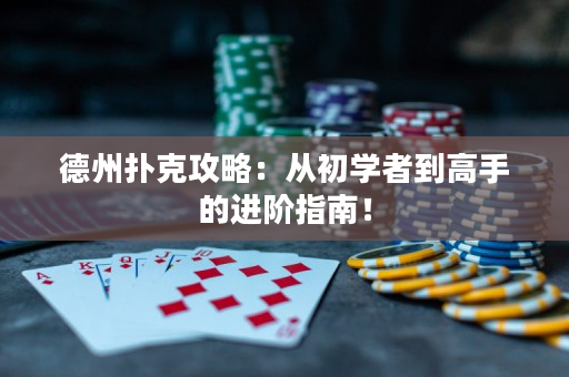 德州扑克攻略：从初学者到高手的进阶指南！