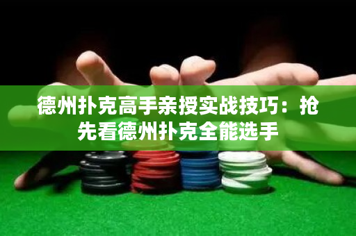 德州扑克高手亲授实战技巧：抢先看德州扑克全能选手