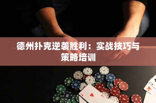 德州扑克逆袭胜利：实战技巧与策略培训