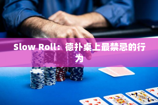 Slow Roll：德扑桌上最禁忌的行为