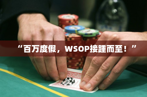 “百万度假，WSOP接踵而至！”