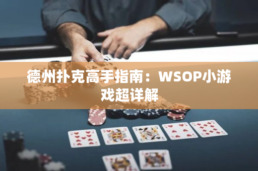 德州扑克高手指南：WSOP小游戏超详解