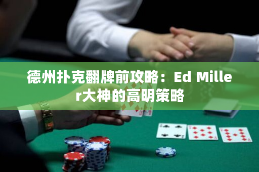 德州扑克翻牌前攻略：Ed Miller大神的高明策略