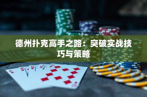 德州扑克高手之路：突破实战技巧与策略