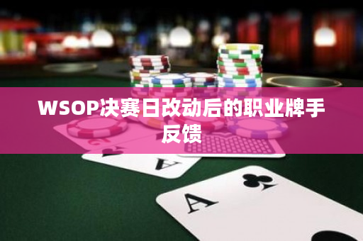 WSOP决赛日改动后的职业牌手反馈