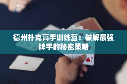 德州扑克高手训练营：破解最强牌手的秘密策略