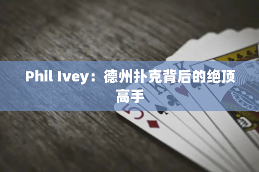 Phil Ivey：德州扑克背后的绝顶高手