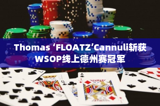 Thomas ‘FLOATZ’Cannuli斩获WSOP线上德州赛冠军