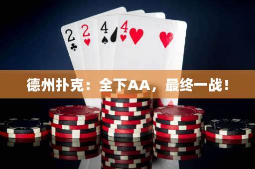 德州扑克：全下AA，最终一战！