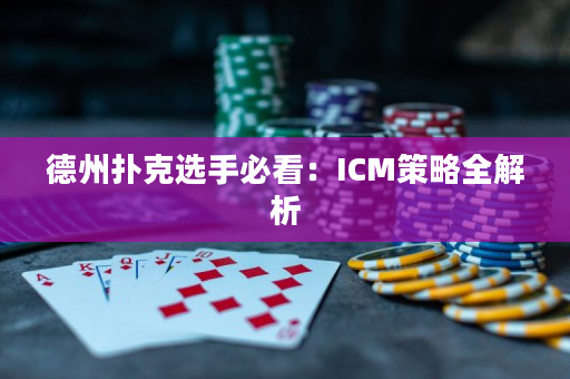 德州扑克选手必看：ICM策略全解析