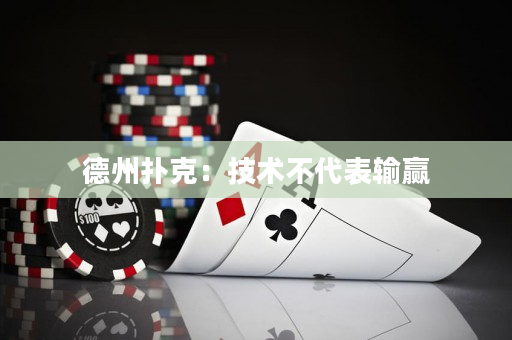 德州扑克：技术不代表输赢