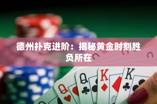 德州扑克进阶：揭秘黄金时刻胜负所在