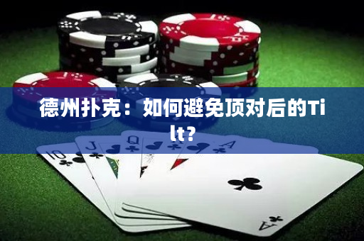 德州扑克：如何避免顶对后的Tilt？