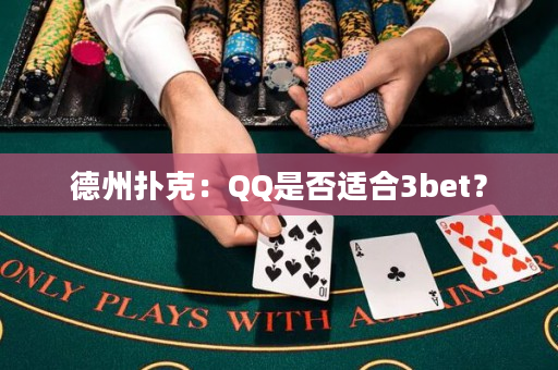 德州扑克：QQ是否适合3bet？