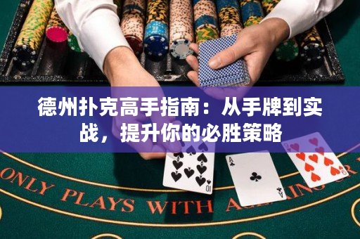 德州扑克高手指南：从手牌到实战，提升你的必胜策略