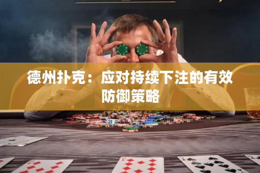 德州扑克：应对持续下注的有效防御策略