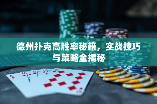 德州扑克高胜率秘籍，实战技巧与策略全揭秘