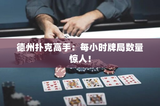 德州扑克高手：每小时牌局数量惊人！