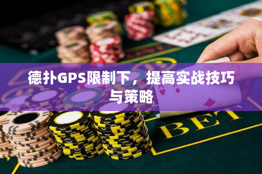 德扑GPS限制下，提高实战技巧与策略