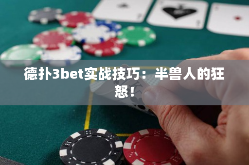 德扑3bet实战技巧：半兽人的狂怒！