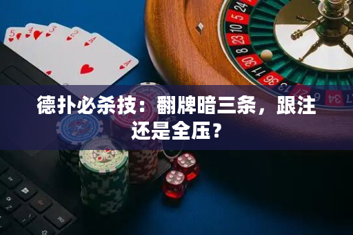 德扑必杀技：翻牌暗三条，跟注还是全压？