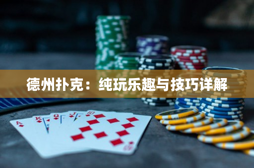 德州扑克：纯玩乐趣与技巧详解