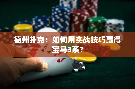 德州扑克：如何用实战技巧赢得宝马3系？