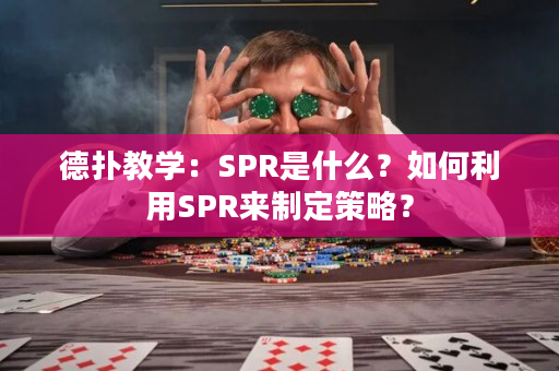 德扑教学：SPR是什么？如何利用SPR来制定策略？