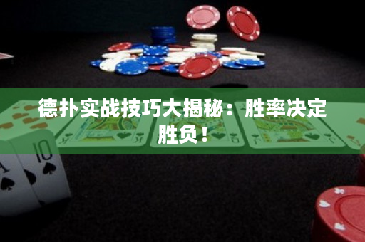 德扑实战技巧大揭秘：胜率决定胜负！