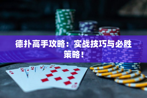 德扑高手攻略：实战技巧与必胜策略！