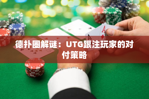 德扑圈解谜：UTG跟注玩家的对付策略