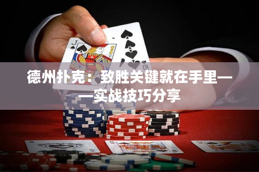 德州扑克：致胜关键就在手里——实战技巧分享